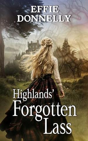 Highlands’ Forgotten Lass: A Scottish Medieval Historical Romance by Effie Donnelly