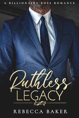 Ruthless Legacy by Rebecca Baker