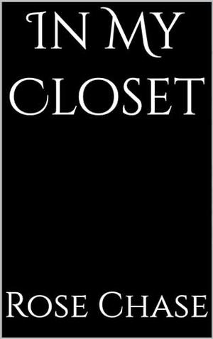 In My Closet by Rose Chase