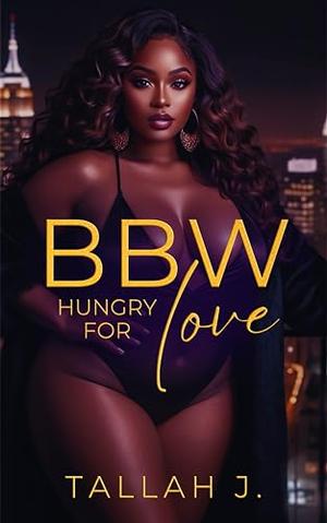 BBW Hungry for Love: A Hood Love Story by Tallah J.
