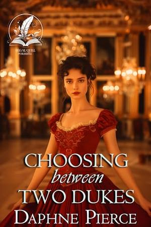 Choosing Between Two Dukes: A Historical Regency Romance Novel by Daphne Pierce