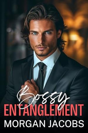 Bossy Entanglement: An Enemies To Lovers, Billionaire Romance by Morgan Jacobs