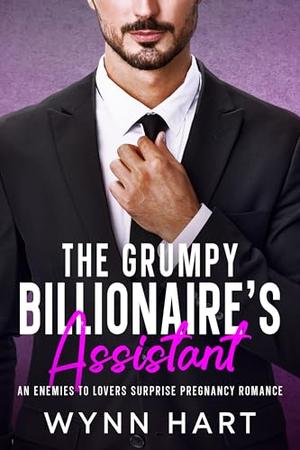 The Grumpy Billionaire's Assistant: An Enemies to Lovers Surprise Pregnancy Romance by Wynn Hart