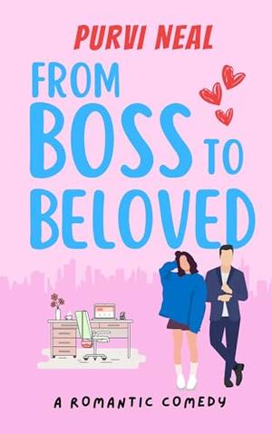 From Boss to Beloved: A laugh-out-loud romantic comedy by Purvi Neal