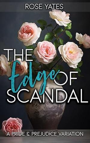 The Edge of Scandal: A Pride and Prejudice Variation by Rose Yates