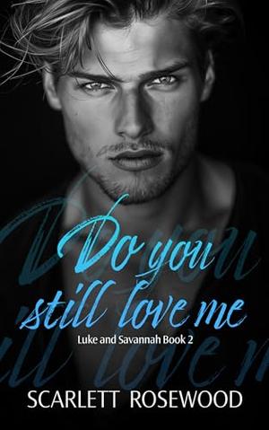 Do You Still Love Me: Luke and Savannah Book 2 by Scarlett Rosewood