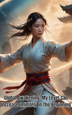 Global Awakening: My Level Can Increase Infinitely In The Beginning: Apocalypse GameLit by sophia Ava
