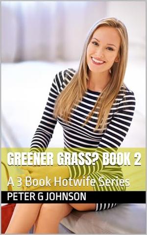 Greener Grass? Book 2: A 3 Book Hotwife Series by Peter G Johnson