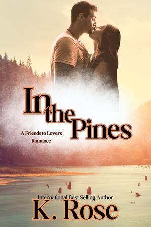 In The Pines: A Friends to Lovers Romance by K. Rose