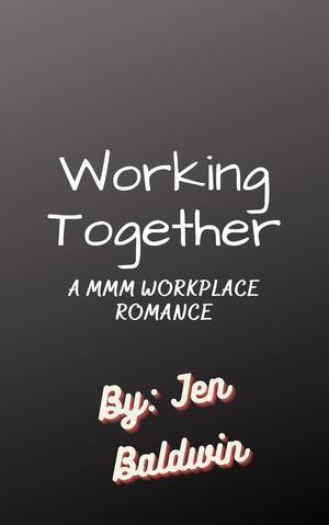 Working Together: A MMM Workplace Romance by Jen Baldwin