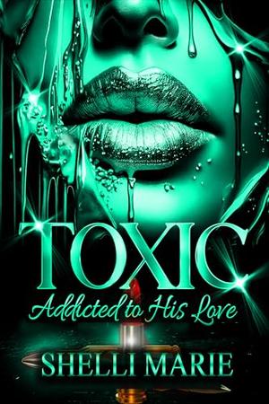 Toxic: Addicted to His Love: STANDALONE by Shelli Marie