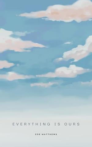 Everything Is Ours by Zoe Matthews