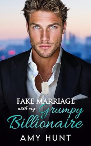 Fake Marriage With My Grumpy Billionaire: Enemies To Lovers Small Town Romance by Amy Hunt
