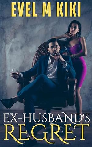 Ex-Husband's Regret by Evel M Kiki