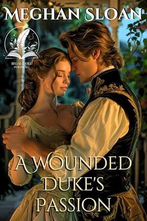 A Wounded Duke's Passion: A Historical Regency Romance Novel by Meghan Sloan