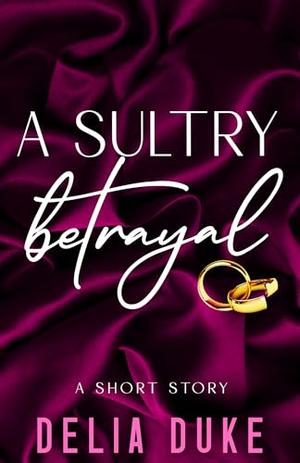 A Sultry Betrayal: Short Contemporary Romance by Delia Duke