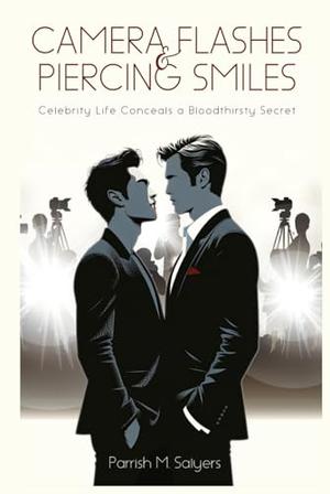 Camera Flashes & Piercing Smiles: Celebrity Life Conceals a Bloodthirsty Secret by Parrish M. Salyers