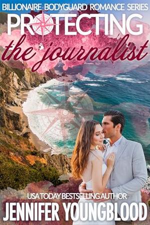 Protecting the Journalist: Billionaire Bodyguard Romance by Jennifer Youngblood