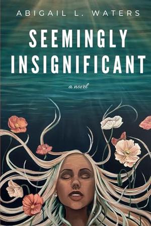 Seemingly Insignificant by Abigail L. Waters