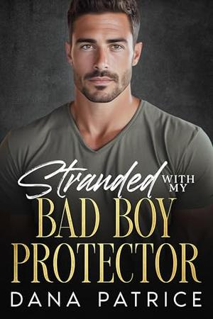 Stranded With My Bad Boy Protector: An Enemies to Lovers Small Town Romance by Dana Patrice