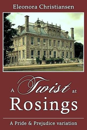 A Twist at Rosings: A Pride and Prejudice Variation by Eleonora Christiansen