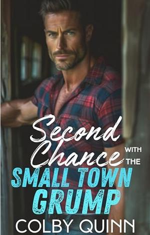Second Chance with the Small Town Grump: An Enemies to Lovers Second Chance Romance by Colby Quinn