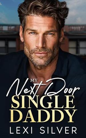 My Next Door Single Daddy by Lexi Silver