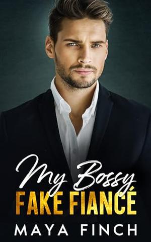 My Bossy Fake Fiancé: An Off-Limits Enemies to Lovers Romance by Maya Finch