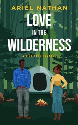Love In The Wilderness: A Righteous Romance by Ariel Nathan