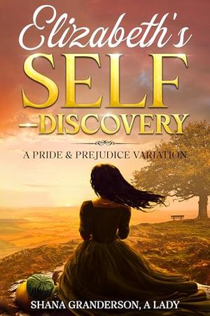 Elizabeth's Self-Discovery: A Pride & Prejudice Variation by Shana Granderson