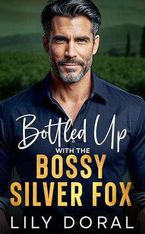 Bottled Up With The Bossy Silver Fox: An Age-Gap Enemies To Lovers Small Town Romance by Lily Doral