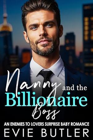 Nanny and the Billionaire Boss: An Enemies to Lovers Surprise Baby Romance by Evie Butler