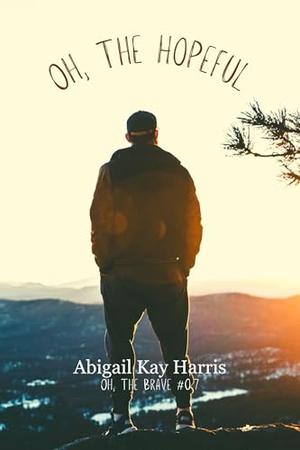 Oh, The Hopeful : A Small Town Meet Cute by Abigail Kay Harris