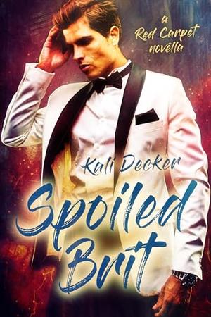 Spoiled Brit: a Red Carpet novella by Kali Decker