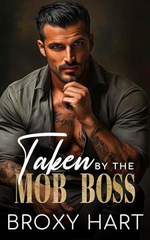 Taken by the Mob Boss: Forced Proximity Brother's Best Friend Romance by Broxy Hart