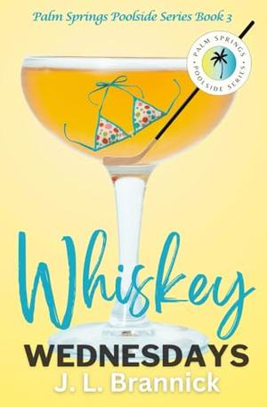Whiskey Wednesdays: Book 3 in the Palm Springs Poolside Series by J. L. Brannick
