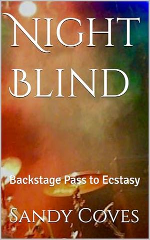 Night Blind: Backstage Pass to Ecstasy by Sandy Coves