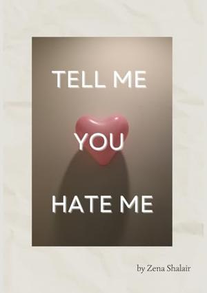 Tell Me You Hate Me by Zena Shalair