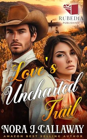 Love's Uncharted Trail: A Western Historical Romance Book by Nora J. Callaway