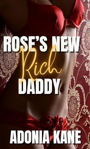 Rose's New Rich Daddy: A DDLG, Daddy Kink, Age Gap Erotic Romance Short Story by Adonia Kane