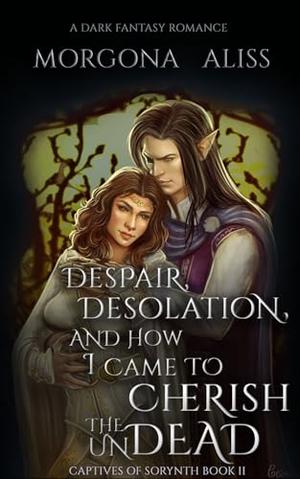 Despair, Desolation, and How I Came to Cherish the Undead by Morgona Aliss