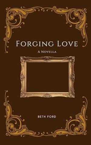 Forging Love: A Novella by Beth Ford