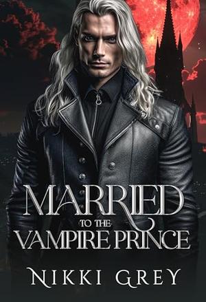 Married To The Vampire Prince: Paranormal Protector Romance by Nikki Grey