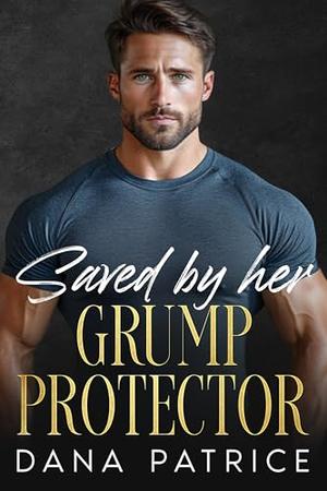 Saved By Her Grumpy Protector: An Enemies to Lovers Small Town Romance by Dana Patrice