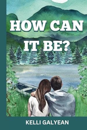 How Can It Be? by Kelli Galyean