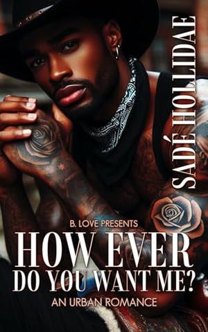How Ever Do You Want Me?: An Urban Romance by Sadé Hollidae