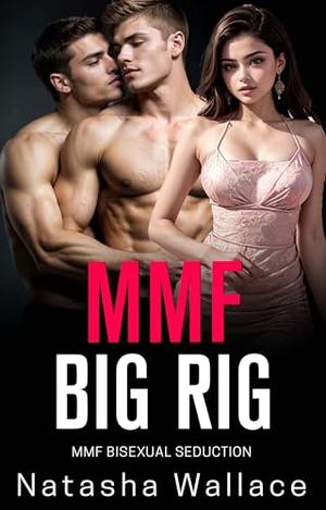 Big Rig: MMF Bisexual Menage First Time by Natasha Wallace