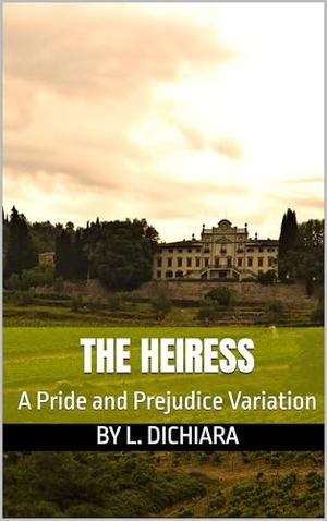 The Heiress: A Pride and Prejudice Variation by Lorena DiChiara