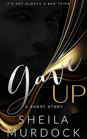 Gave Up: African American Urban Fiction Billionaire Romance Suspense Short Reads Story by Sheila Murdock