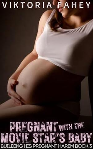 Pregnant with the Movie Star's Baby: Building His Pregnant Harem Book 3 by Viktoria Fahey